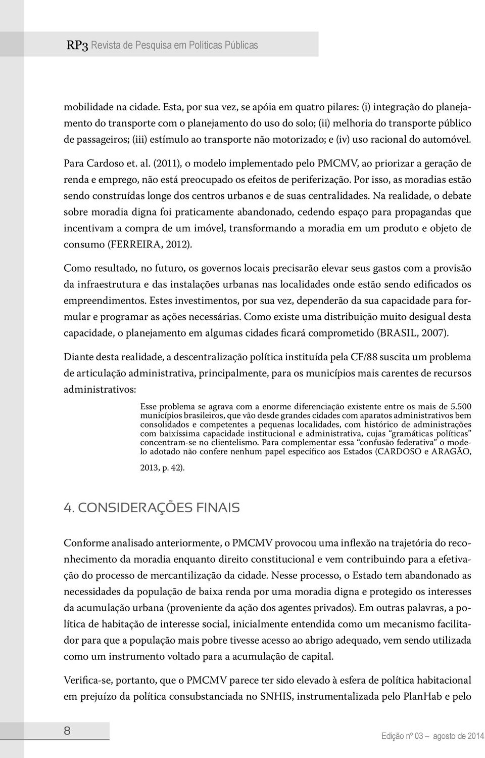 transporte não motorizado; e (iv) uso racional do automóvel. Para Cardoso et. al.