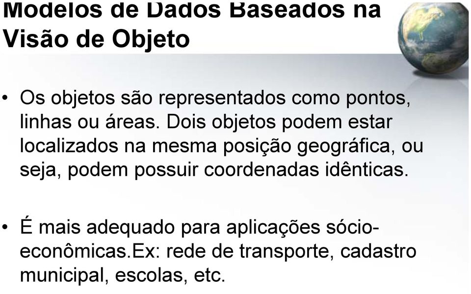 Dois objetos podem estar localizados na mesma posição geográfica, ou seja, podem