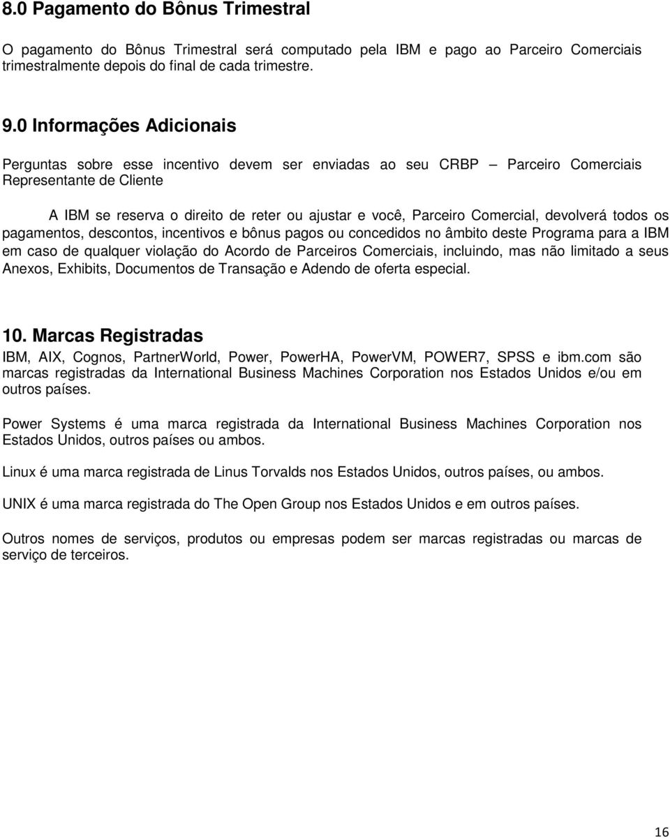 Comercial, devolverá todos os pagamentos, descontos, incentivos e bônus pagos ou concedidos no âmbito deste Programa para a IBM em caso de qualquer violação do Acordo de Parceiros Comerciais,