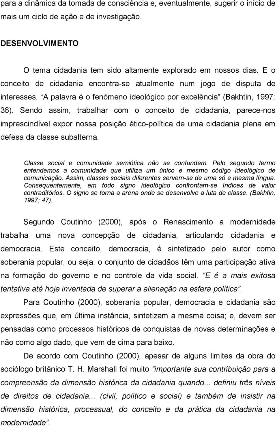 Sendo assim, trabalhar com o conceito de cidadania, parece-nos imprescindível expor nossa posição ético-política de uma cidadania plena em defesa da classe subalterna.