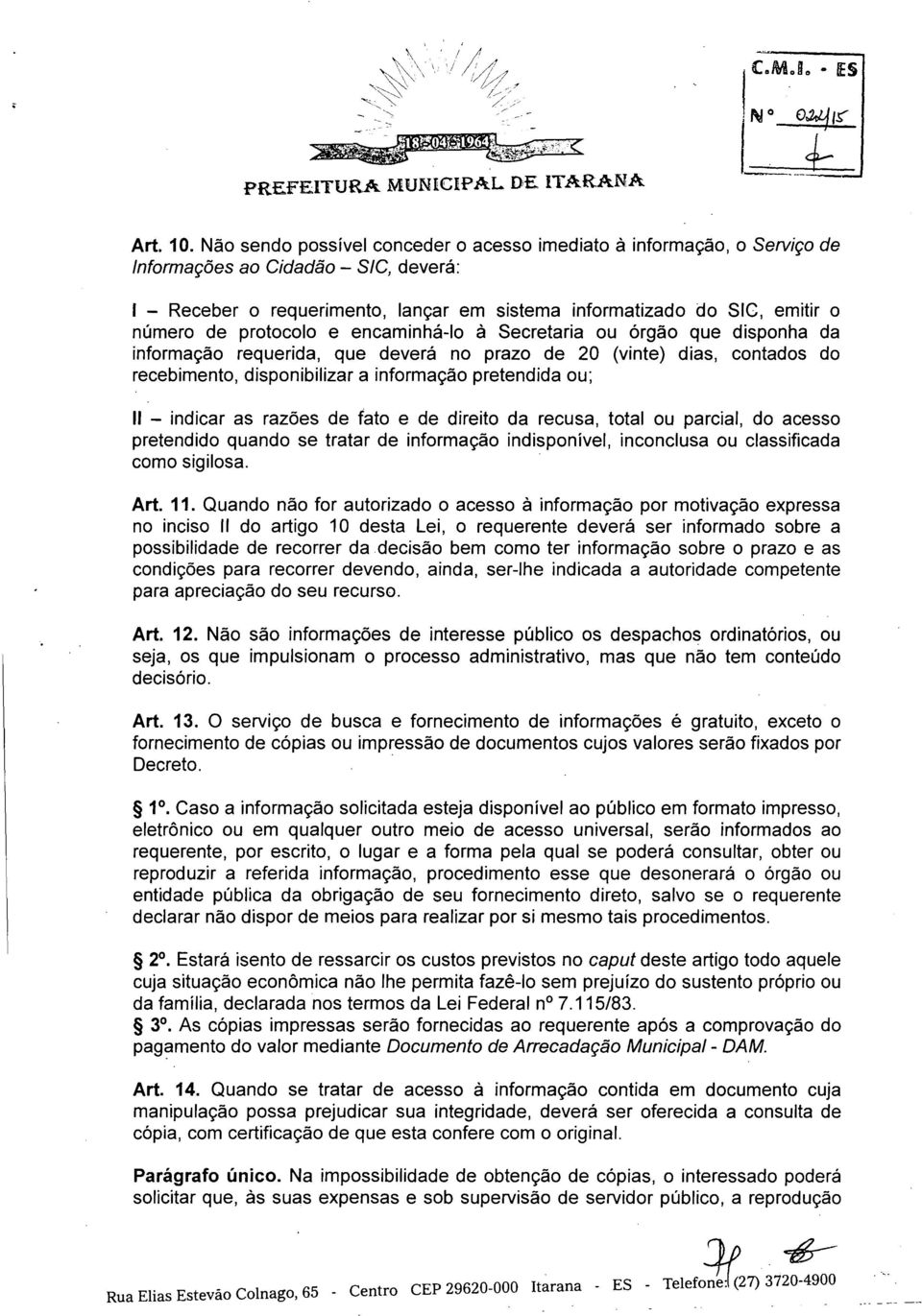 protocolo e encaminhá-lo à Secretaria ou órgão que disponha da informação requerida, que deverá no prazo de 20 (vinte) dias, contados do recebimento, disponibilizar a informação pretendida ou; li -