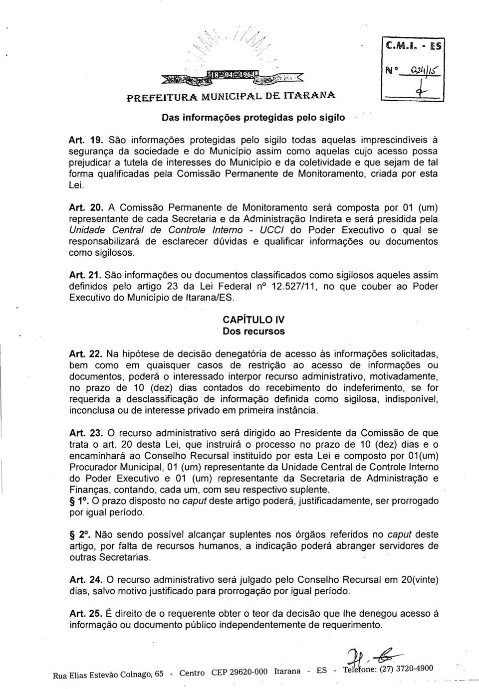 coletividade e que sejam de tal forma qualificadas pela Comissão Permanente de Monitoramento, criada por esta Lei. Art. 20.