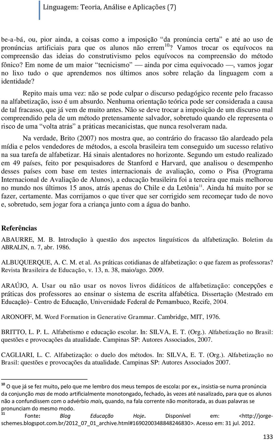 Em nome de um maior tecnicismo ainda por cima equivocado, vamos jogar no lixo tudo o que aprendemos nos últimos anos sobre relação da linguagem com a identidade?