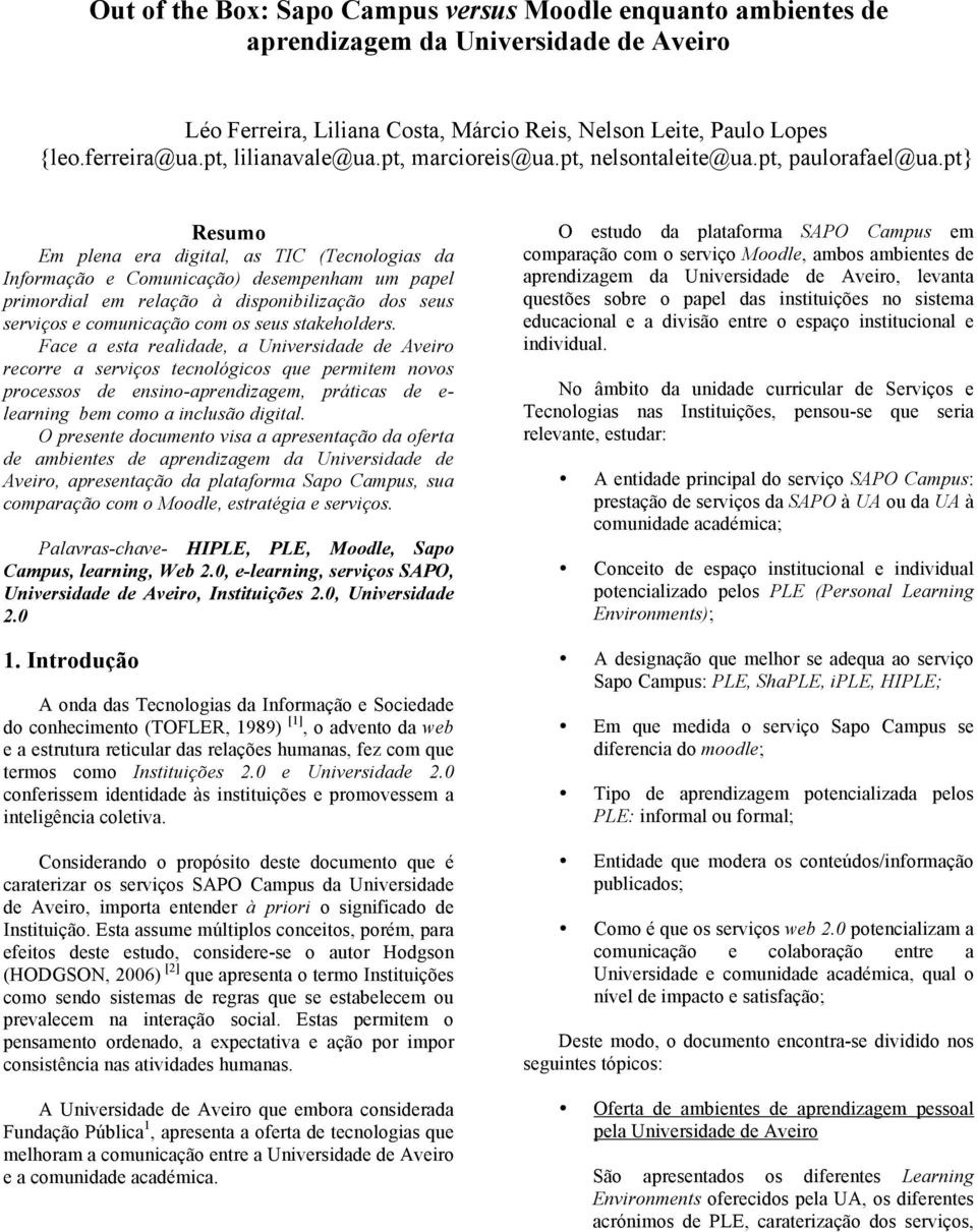 pt} Resumo Em plena era digital, as TIC (Tecnologias da Informação e Comunicação) desempenham um papel primordial em relação à disponibilização dos seus serviços e comunicação com os seus