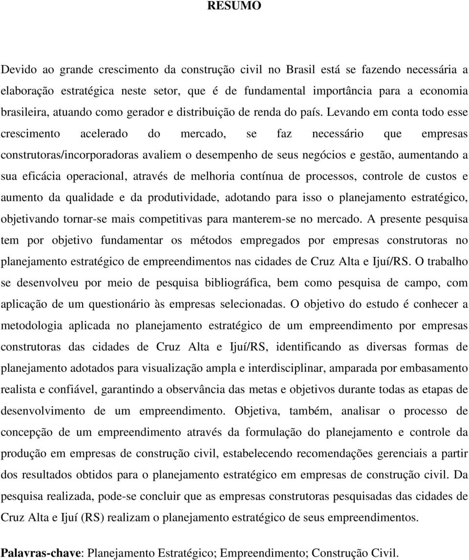 Levando em conta todo esse crescimento acelerado do mercado, se faz necessário que empresas construtoras/incorporadoras avaliem o desempenho de seus negócios e gestão, aumentando a sua eficácia