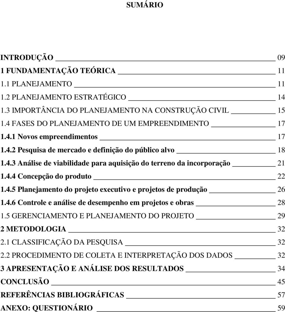 4.4 Concepção do produto 22 1.4.5 Planejamento do projeto executivo e projetos de produção 26 1.4.6 Controle e análise de desempenho em projetos e obras 28 1.