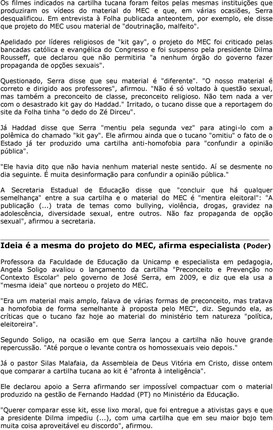 Apelidado por líderes religiosos de "kit gay", o projeto do MEC foi criticado pelas bancadas católica e evangélica do Congresso e foi suspenso pela presidente Dilma Rousseff, que declarou que não