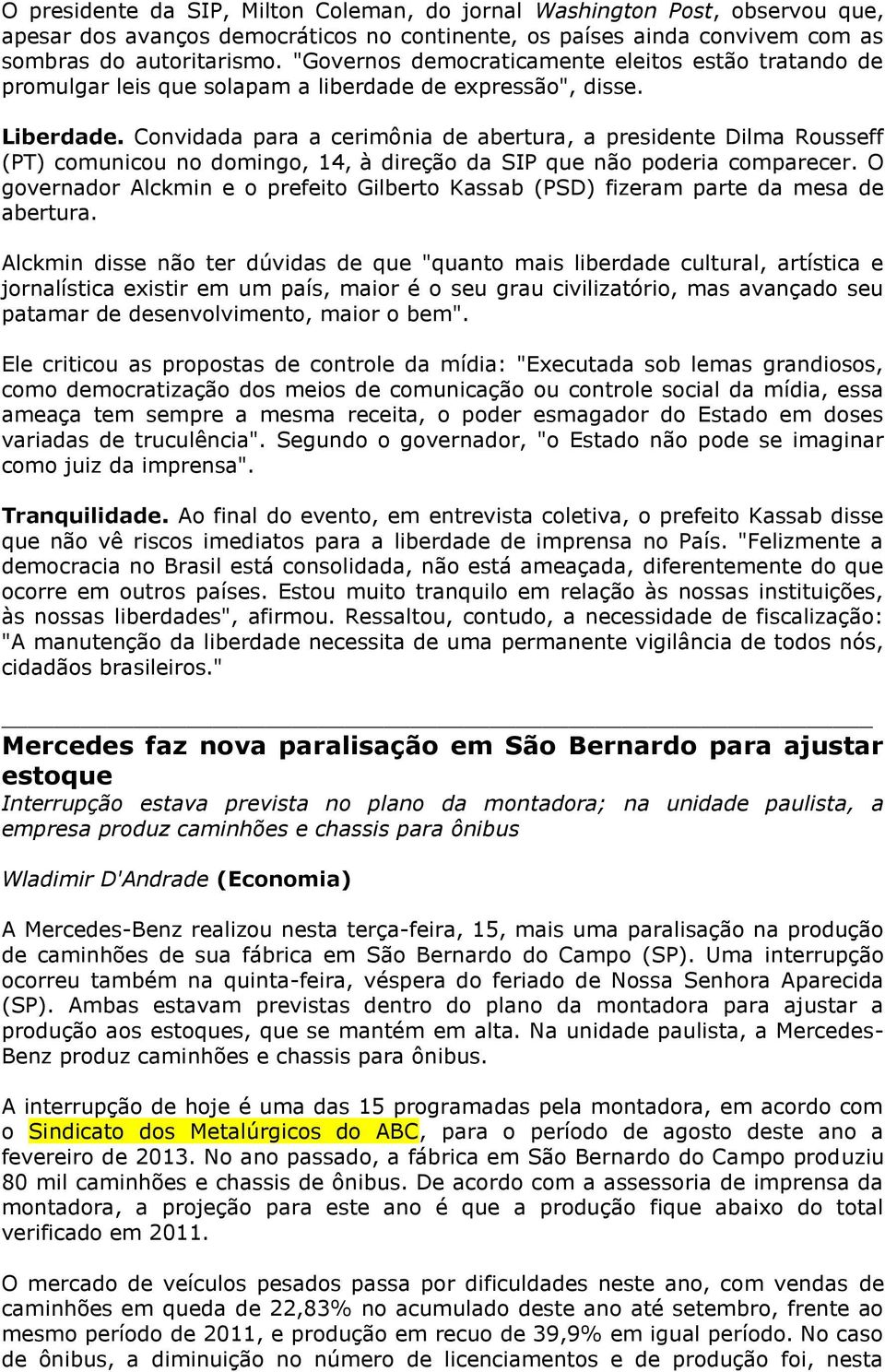 Convidada para a cerimônia de abertura, a presidente Dilma Rousseff (PT) comunicou no domingo, 14, à direção da SIP que não poderia comparecer.