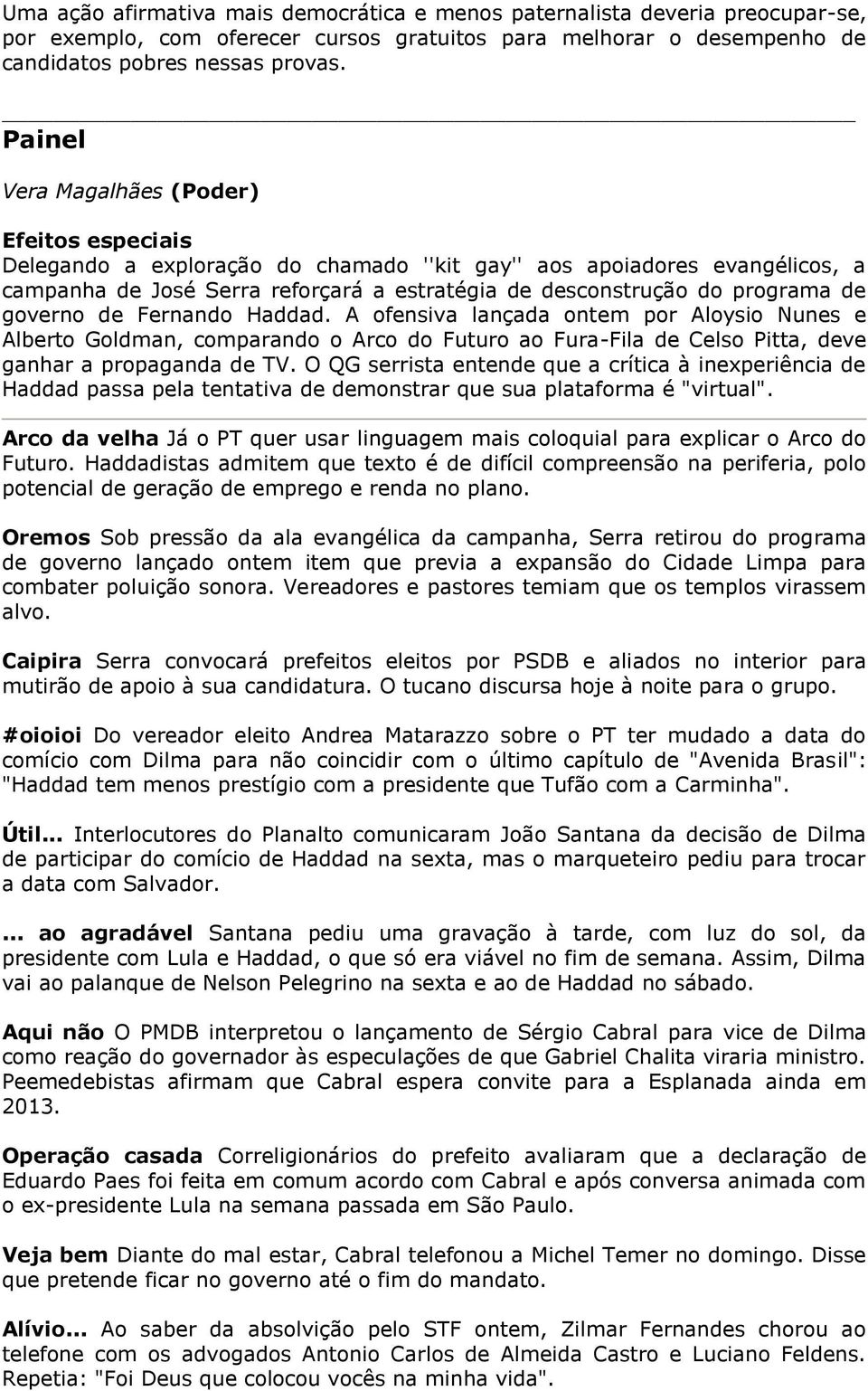 de governo de Fernando Haddad. A ofensiva lançada ontem por Aloysio Nunes e Alberto Goldman, comparando o Arco do Futuro ao Fura-Fila de Celso Pitta, deve ganhar a propaganda de TV.