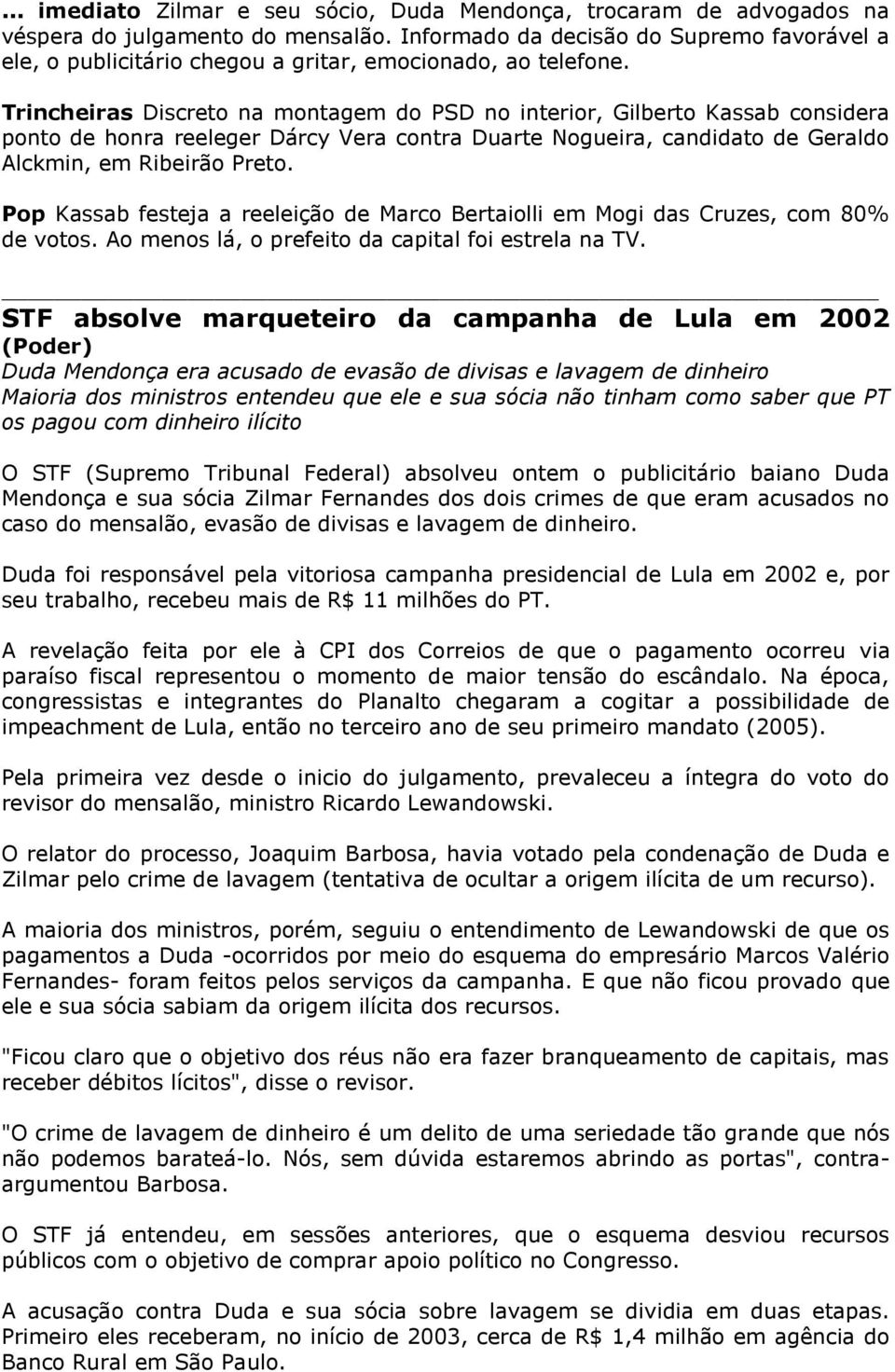 Trincheiras Discreto na montagem do PSD no interior, Gilberto Kassab considera ponto de honra reeleger Dárcy Vera contra Duarte Nogueira, candidato de Geraldo Alckmin, em Ribeirão Preto.