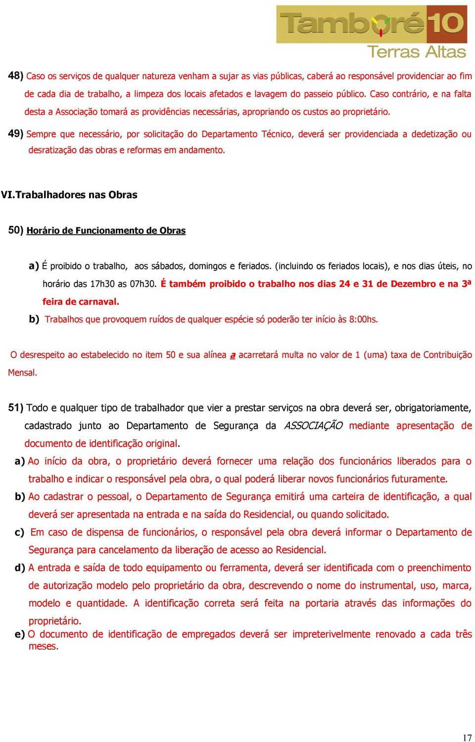 49) Sempre que necessário, por solicitação do Departamento Técnico, deverá ser providenciada a dedetização ou desratização das obras e reformas em andamento. VI.