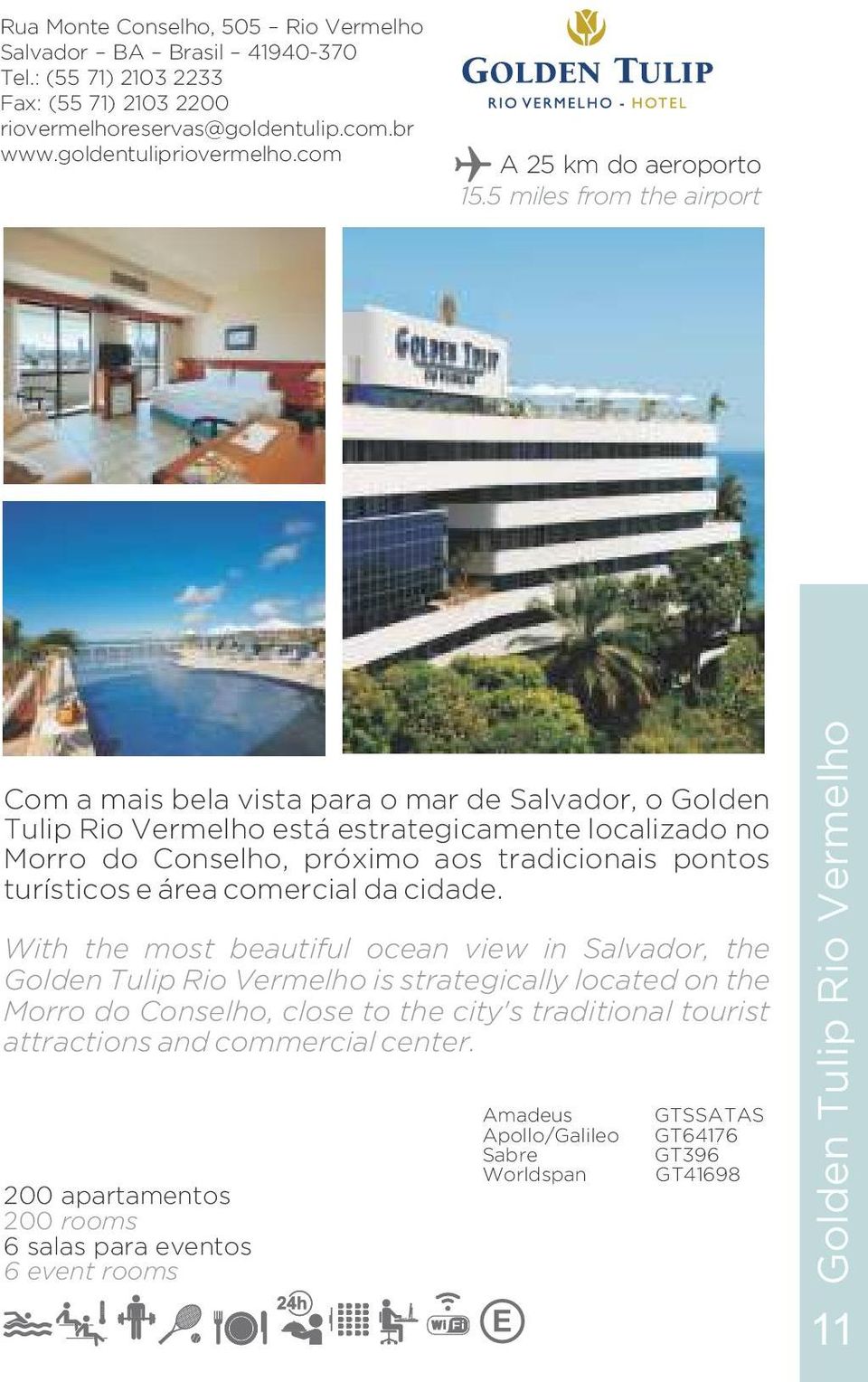 5 miles from the airport Com a mais bela vista para o mar de Salvador, o Golden Tulip Rio Vermelho está estrategicamente localizado no Morro do Conselho, próximo aos tradicionais pontos turísticos