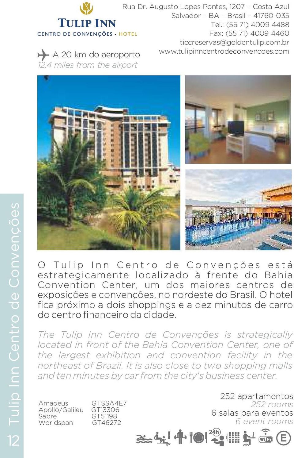 4 miles from the airport Tulip Inn Centro de Convenções 12 O T u l i p I n n C e n t r o d e C o n v e n ç õ e s e s t á estrategicamente localizado à frente do Bahia Convention Center, um dos