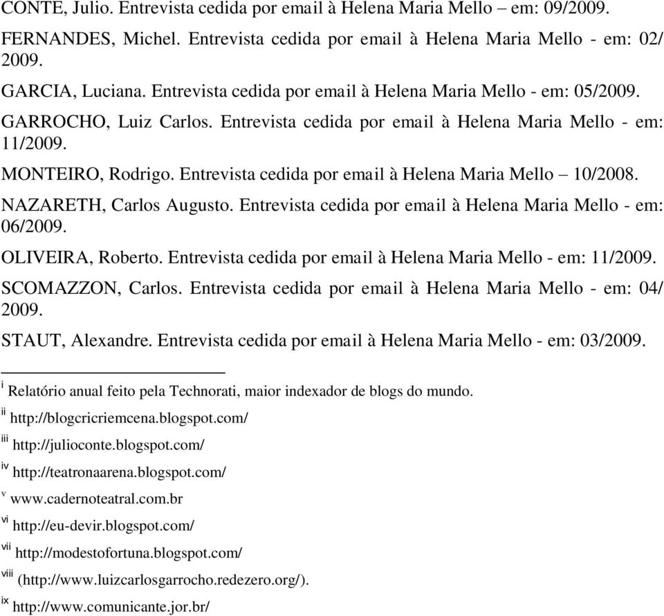 Entrevista cedida por email à Helena Maria Mello 10/2008. NAZARETH, Carlos Augusto. Entrevista cedida por email à Helena Maria Mello - em: 06/2009. OLIVEIRA, Roberto.