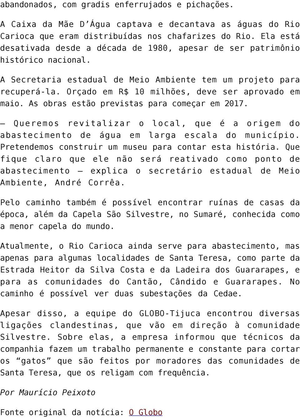 Orçado em R$ 10 milhões, deve ser aprovado em maio. As obras estão previstas para começar em 2017. Queremos revitalizar o local, que é a origem do abastecimento de água em larga escala do município.