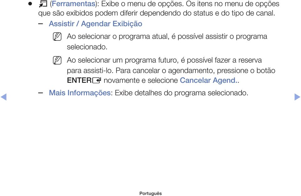 Assistir / Agendar Exibição Ao selecionar o programa atual, é possível assistir o programa selecionado.