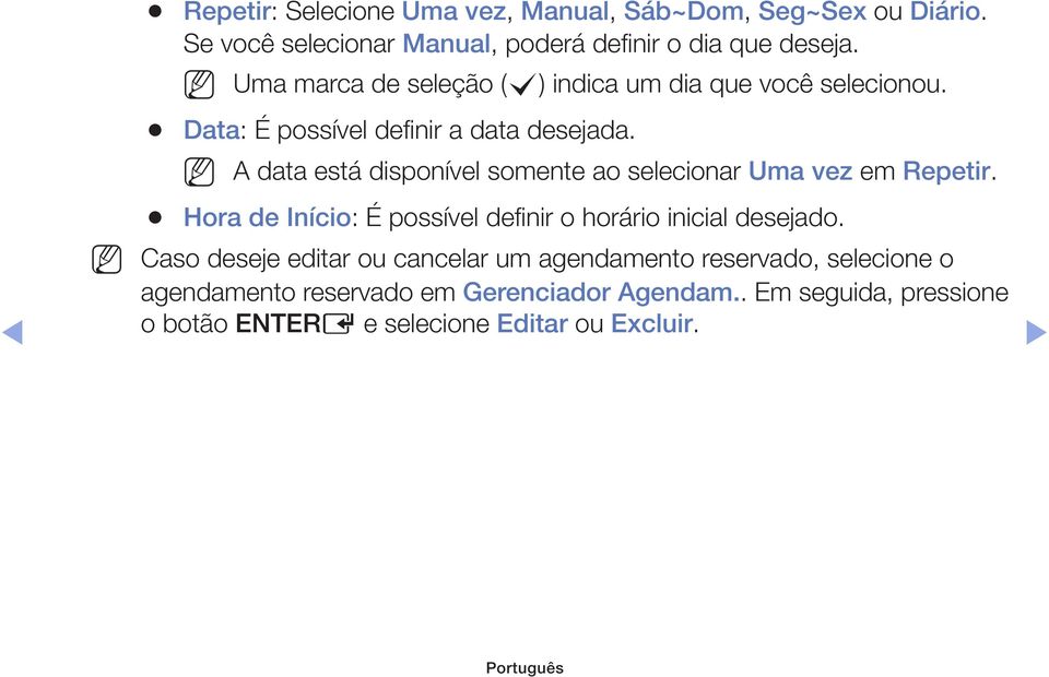 A data está disponível somente ao selecionar Uma vez em Repetir. Hora de Início: É possível definir o horário inicial desejado.