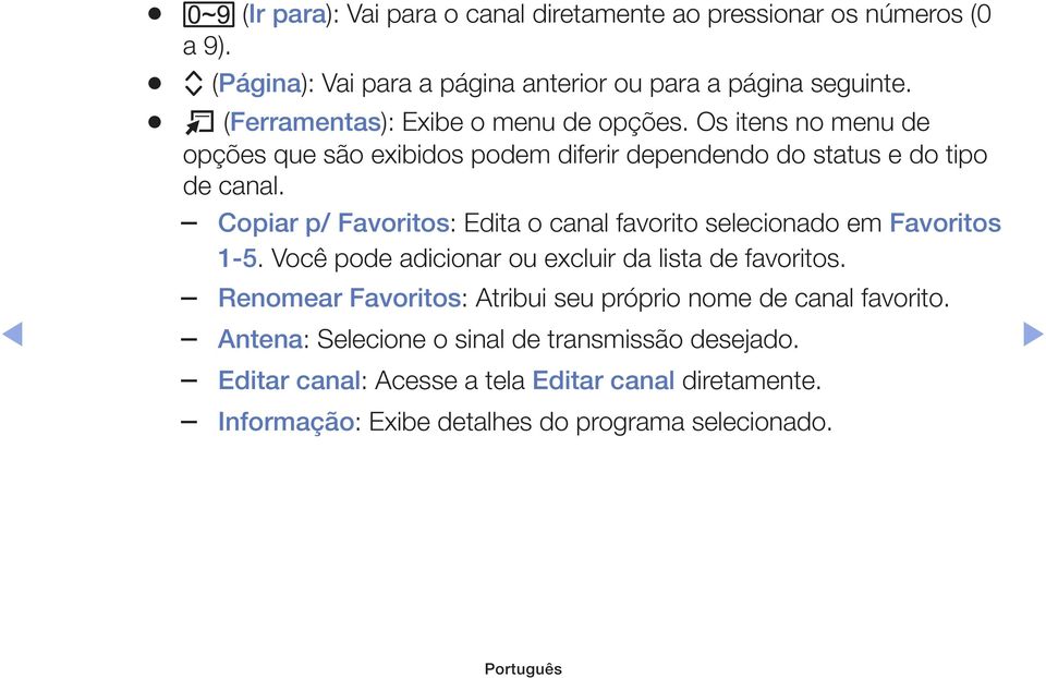 Copiar p/ Favoritos: Edita o canal favorito selecionado em Favoritos 1-5. Você pode adicionar ou excluir da lista de favoritos.