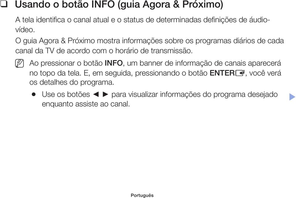 Ao pressionar o botão INFO, um banner de informação de canais aparecerá no topo da tela.