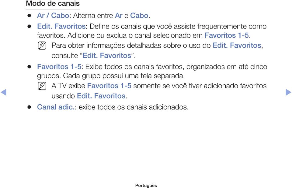 Favoritos, consulte Edit. Favoritos. Favoritos 1-5: Exibe todos os canais favoritos, organizados em até cinco grupos.