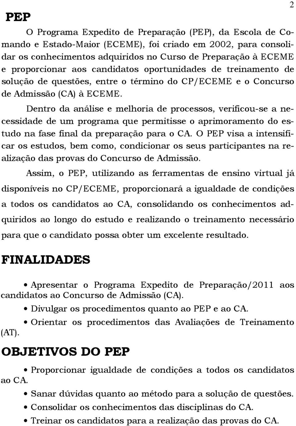 Dentro da análise e melhoria de processos, verificou-se a necessidade de um programa que permitisse o aprimoramento do estudo na fase final da preparação para o CA.