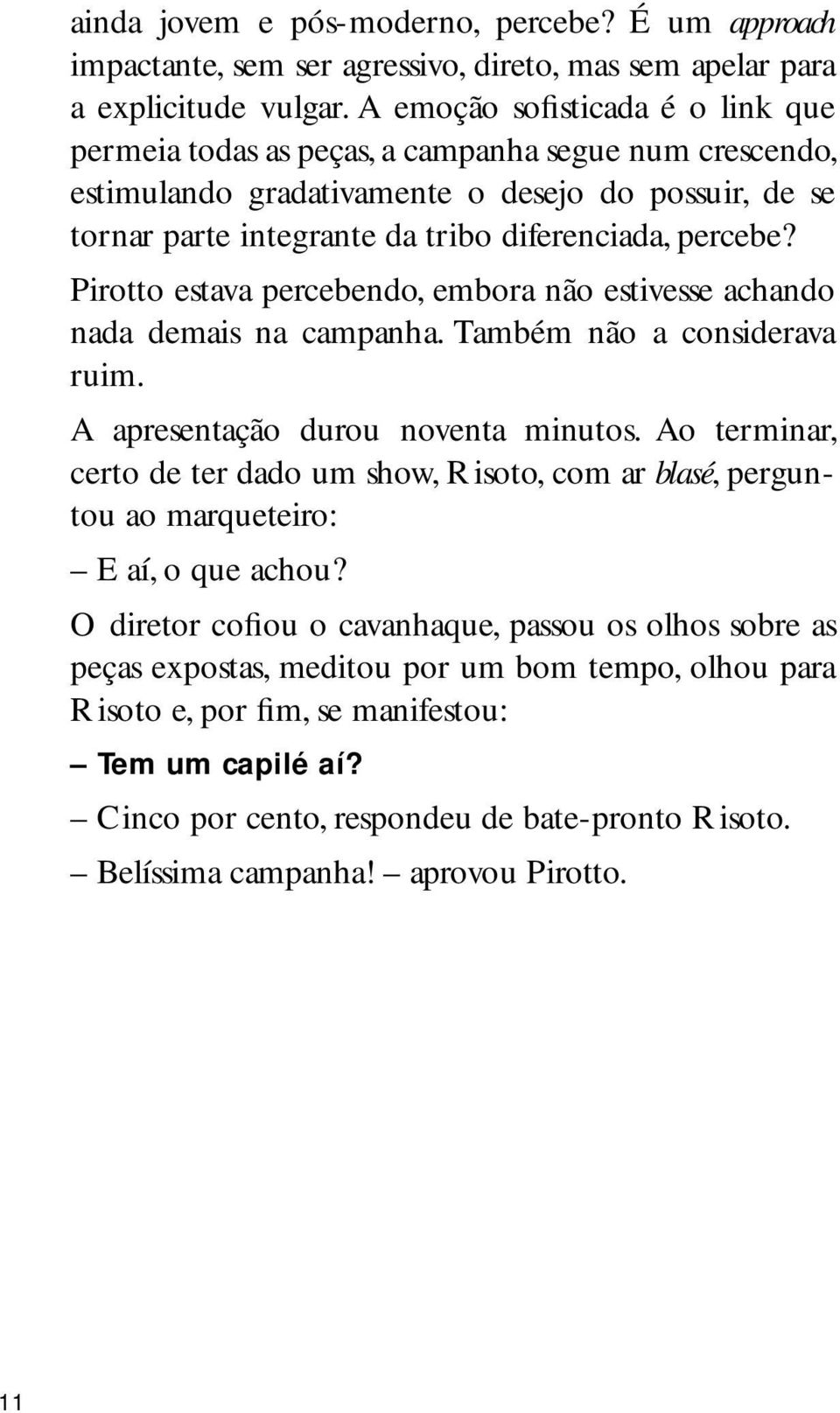 Pirotto estava percebendo, embora não estivesse achando nada demais na campanha. Também não a considerava ruim. A apresentação durou noventa minutos.