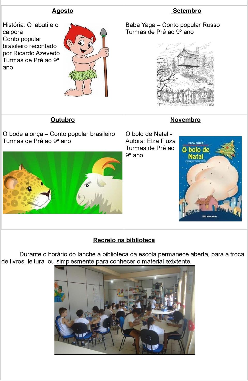 Pré ao 9º ano O bolo de Natal Autora: Elza Fiuza Turmas de Pré ao 9º ano Recreio na biblioteca Durante o horário do lanche