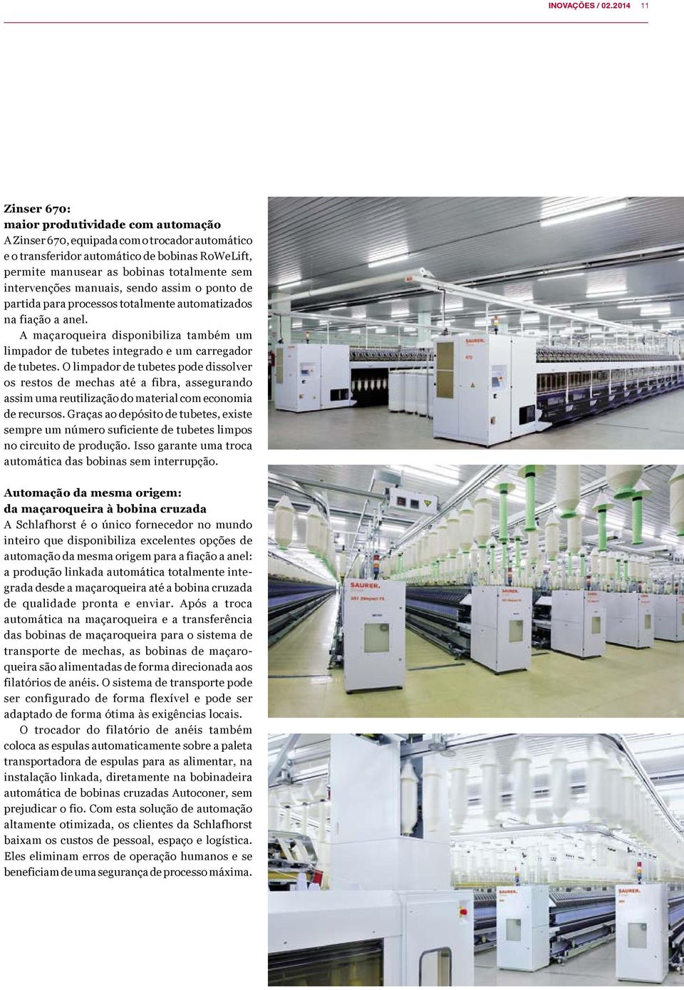 intervenções manuais, sendo assim o ponto de partida para processos totalmente automatizados na fiação a anel.