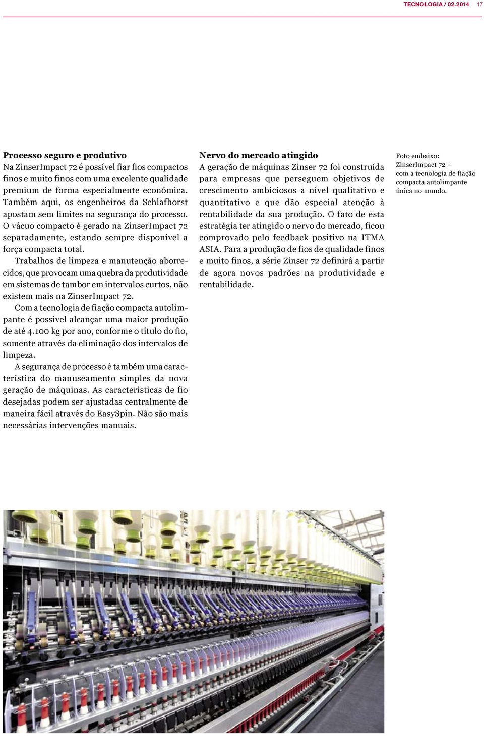 Trabalhos de limpeza e manutenção aborrecidos, que provocam uma quebra da produtividade em sistemas de tambor em intervalos curtos, não existem mais na ZinserImpact 72.