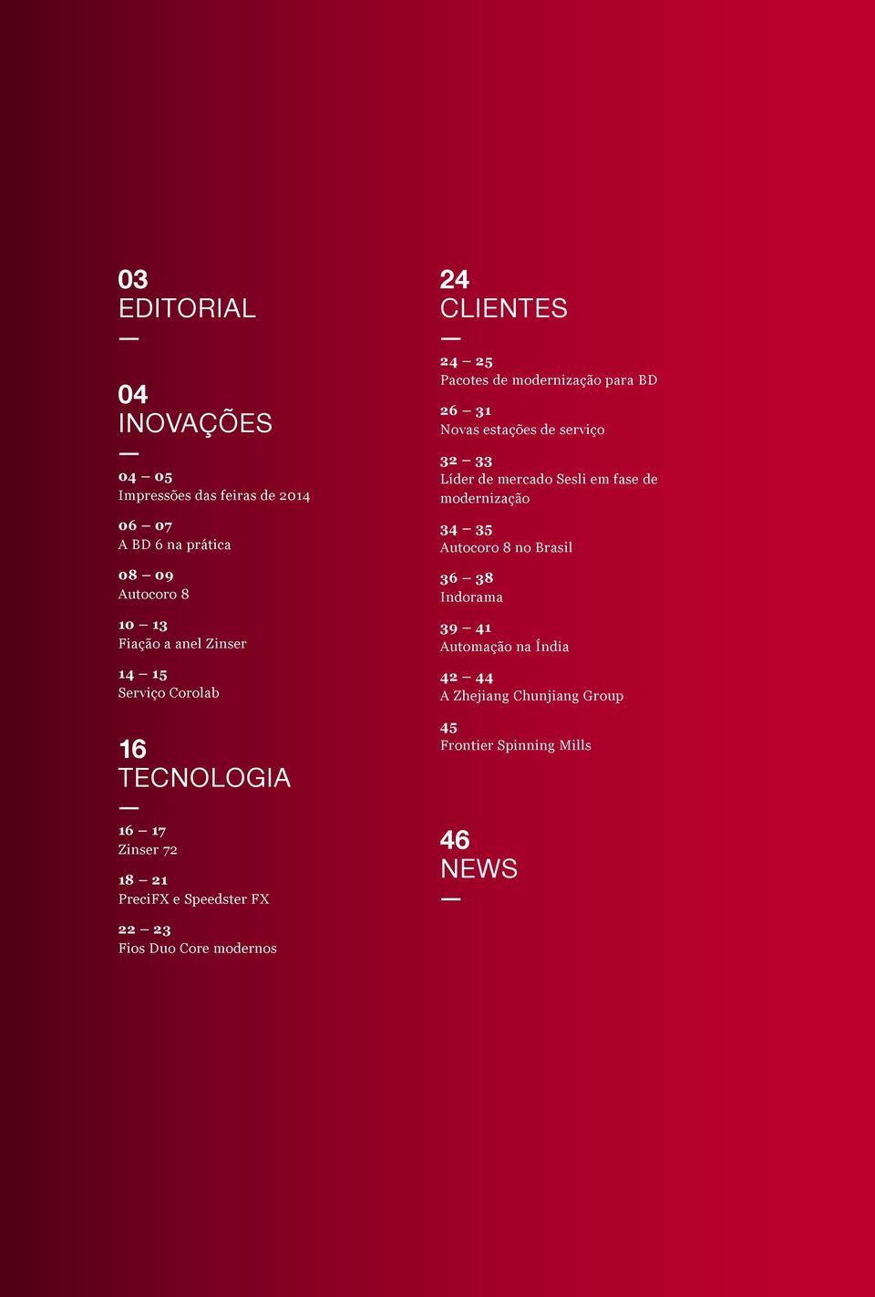 Zinser 14 15 Serviço Corolab 16 TECNOLOGIA 24 CLIENTES 24 25 Pacotes de modernização para BD 26 31 Novas estações de serviço 32 33