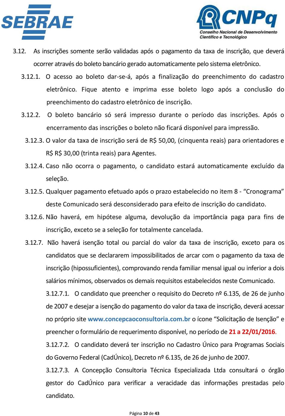 Após o encerramento das inscrições o boleto não ficará disponível para impressão. 3.