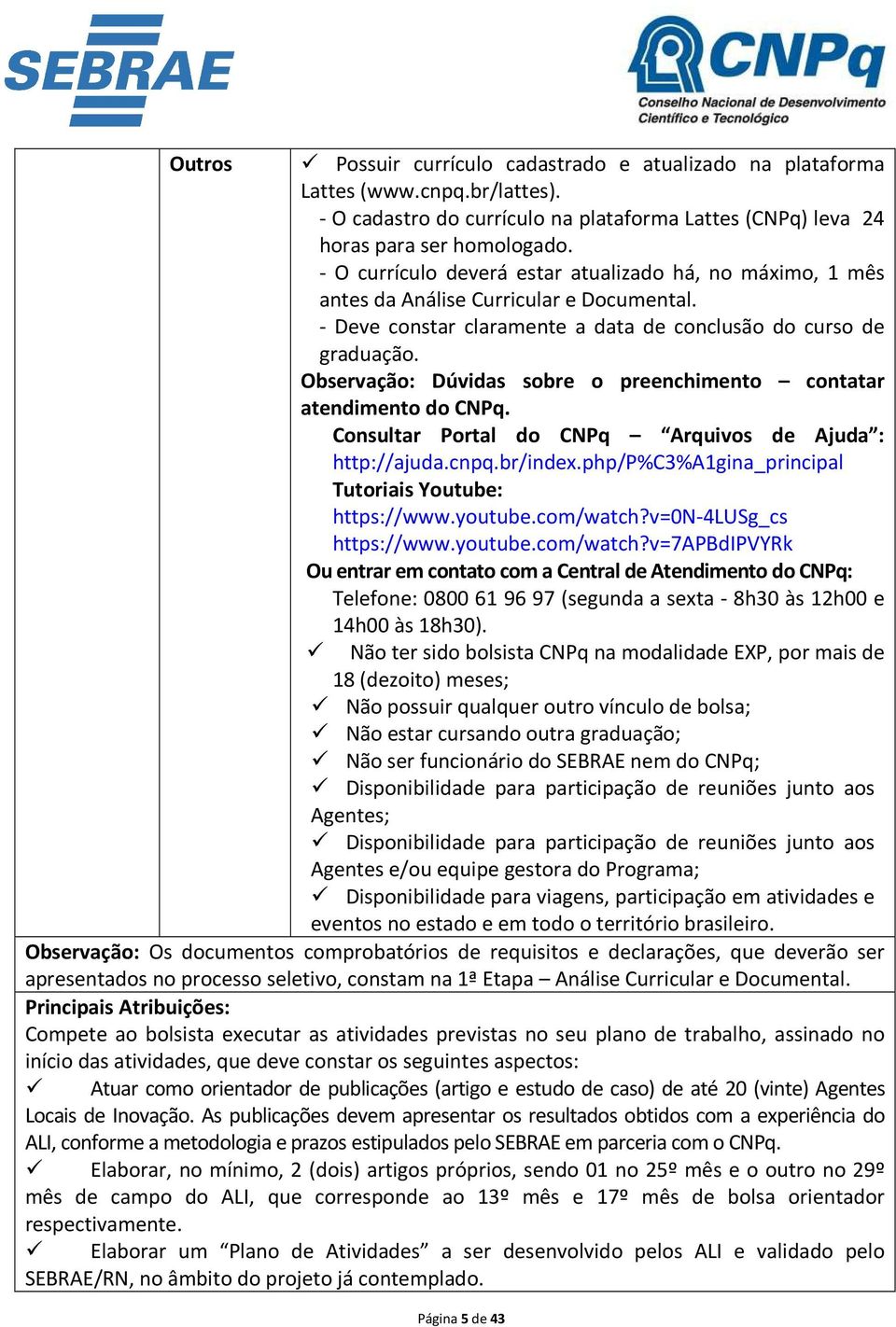 Observação: Dúvidas sobre o preenchimento contatar atendimento do CNPq. Consultar Portal do CNPq Arquivos de Ajuda : http://ajuda.cnpq.br/index.