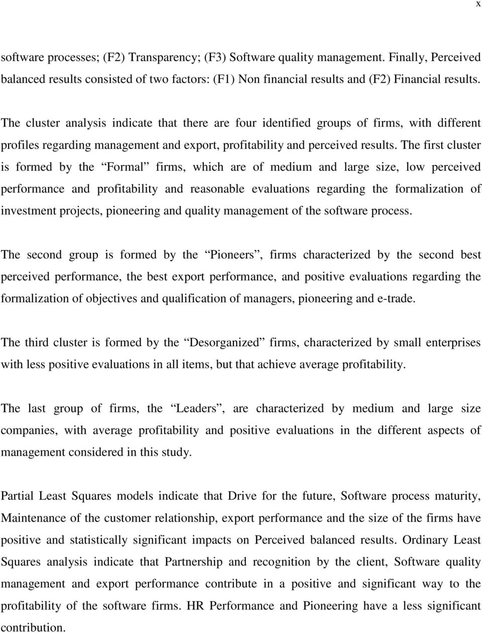 The first cluster is formed by the Formal firms, which are of medium and large size, low perceived performance and profitability and reasonable evaluations regarding the formalization of investment