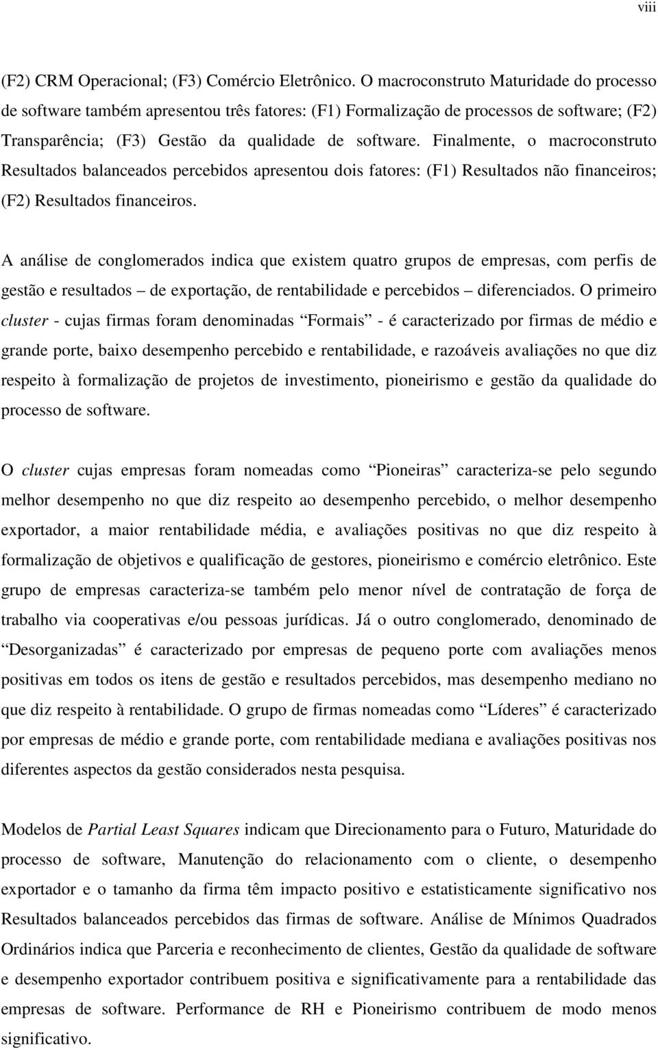 Finalmente, o macroconstruto Resultados balanceados percebidos apresentou dois fatores: (F1) Resultados não financeiros; (F2) Resultados financeiros.