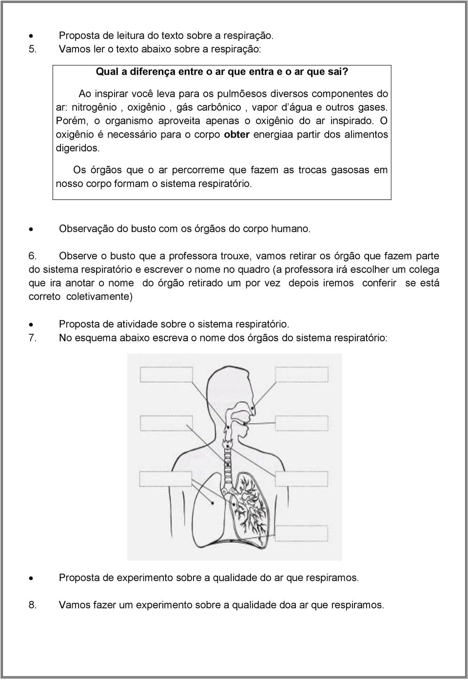 O oxigênio é necessário para o corpo obter energiaa partir dos alimentos digeridos. Os órgãos que o ar percorreme que fazem as trocas gasosas em nosso corpo formam o sistema respiratório.