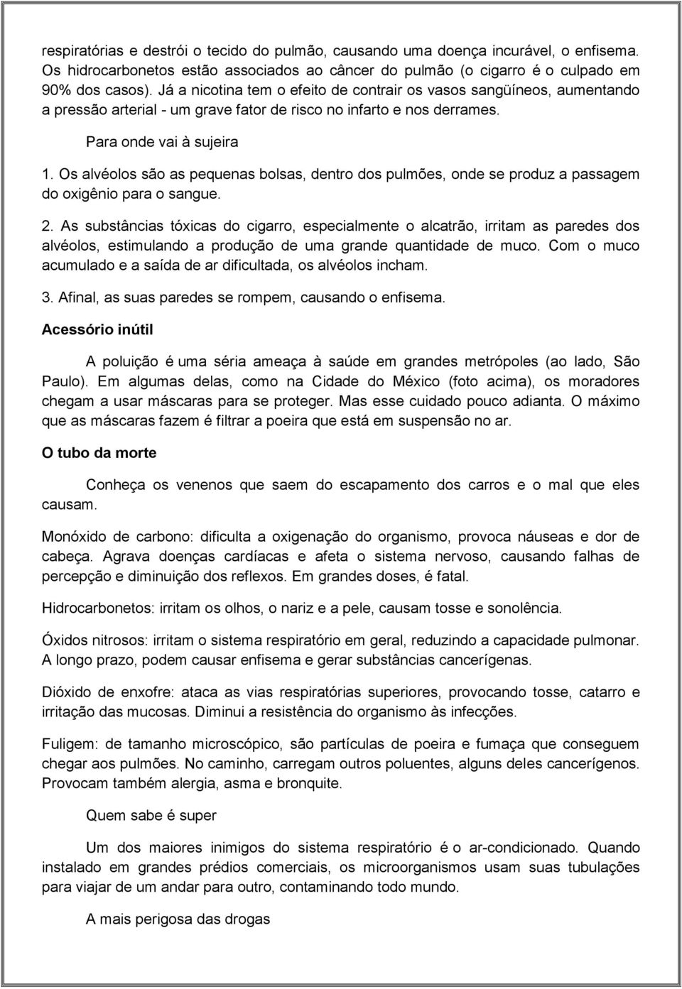 Os alvéolos são as pequenas bolsas, dentro dos pulmões, onde se produz a passagem do oxigênio para o sangue. 2.