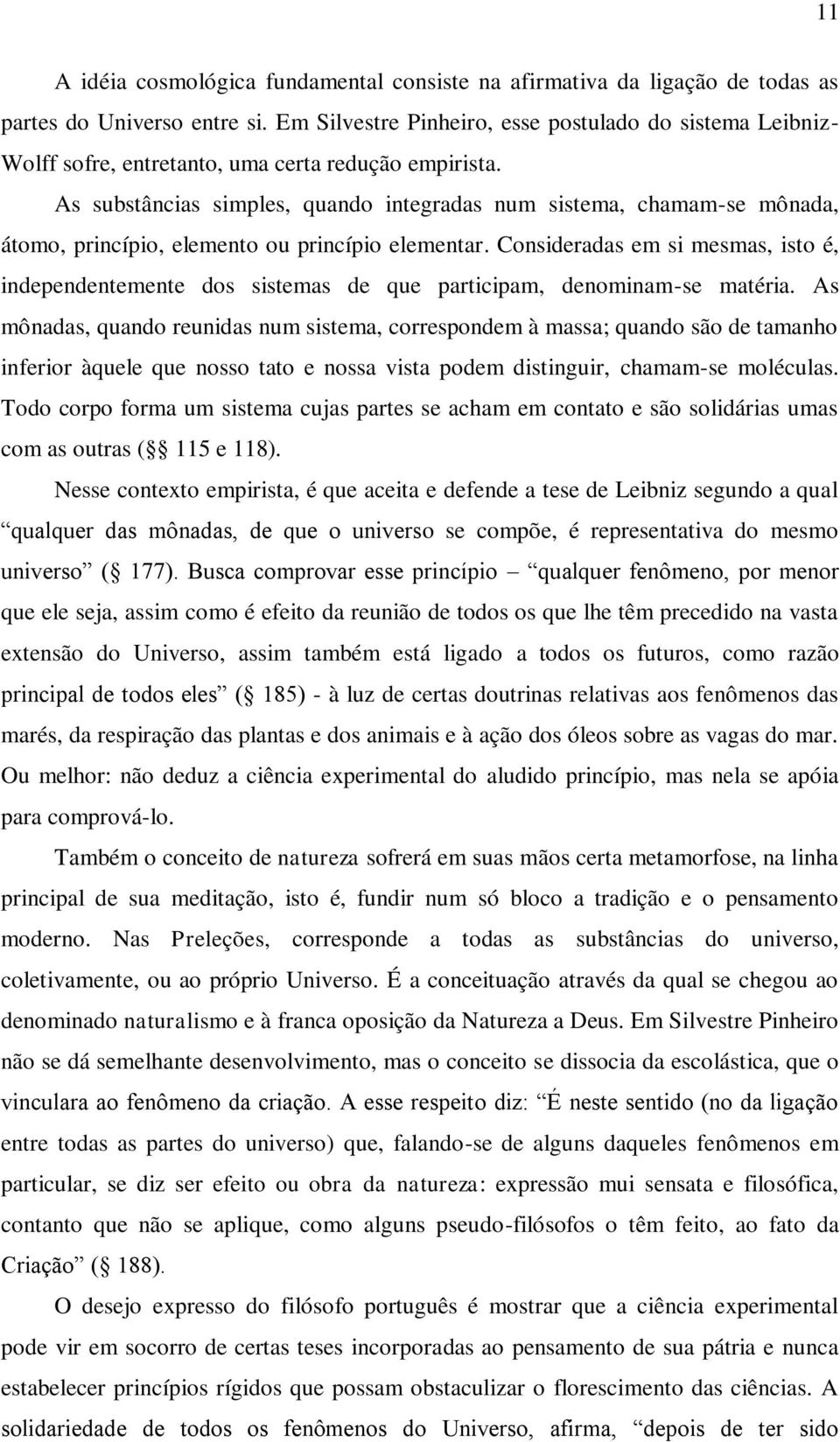 As substâncias simples, quando integradas num sistema, chamam-se mônada, átomo, princípio, elemento ou princípio elementar.