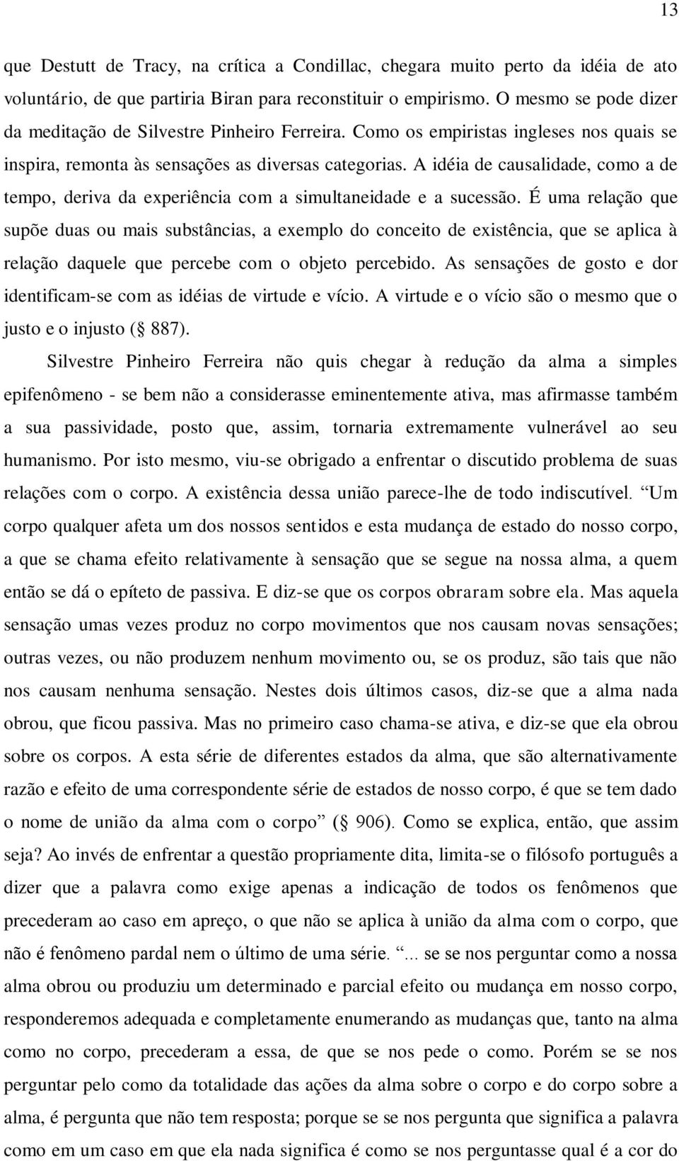 A idéia de causalidade, como a de tempo, deriva da experiência com a simultaneidade e a sucessão.