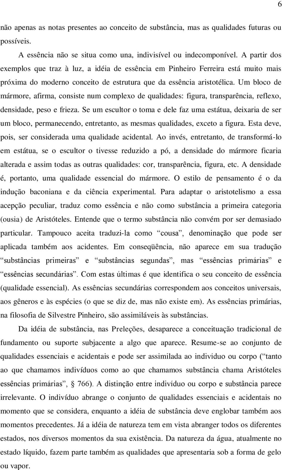 Um bloco de mármore, afirma, consiste num complexo de qualidades: figura, transparência, reflexo, densidade, peso e frieza.