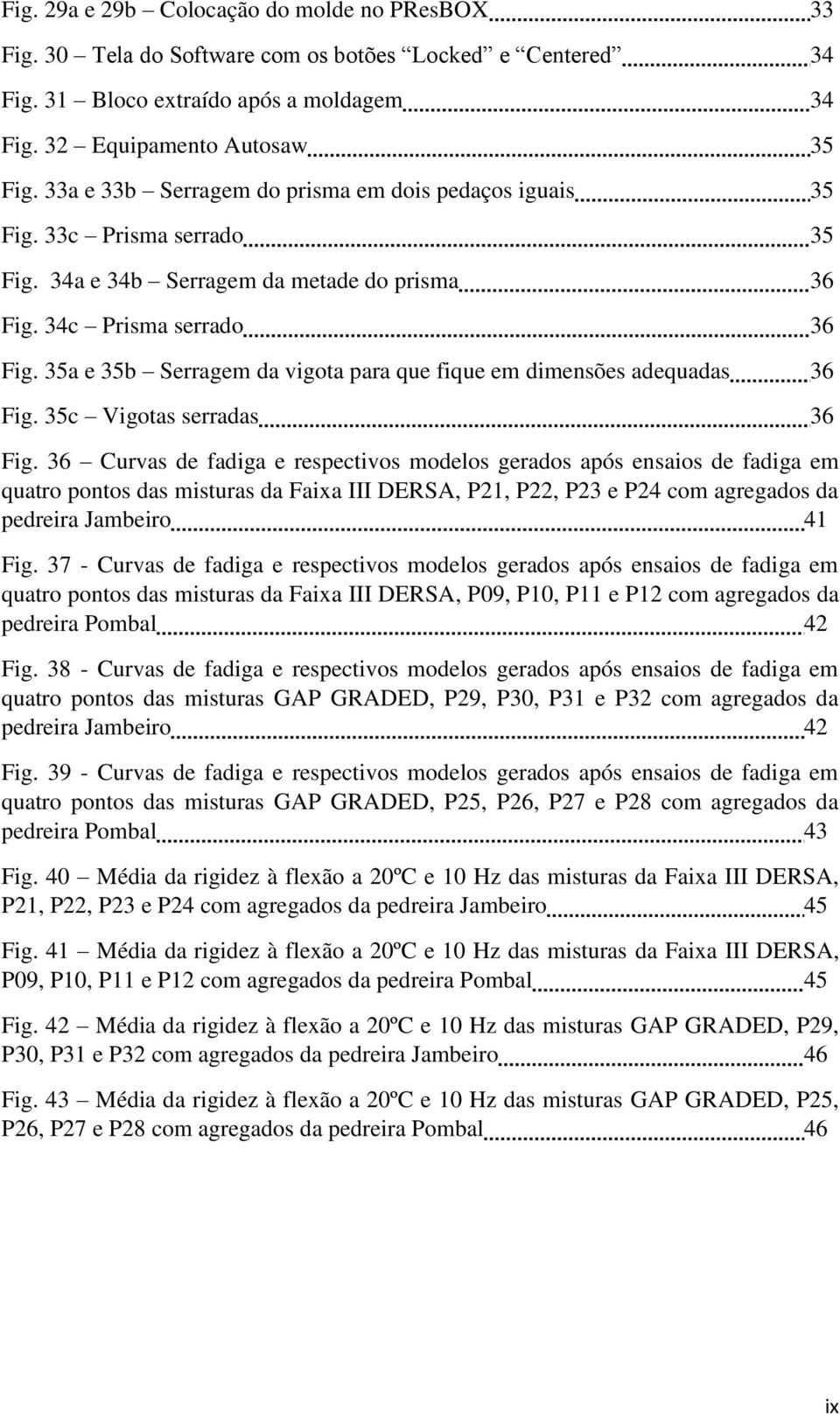 35a e 35b Serragem da vigota para que fique em dimensões adequadas 36 Fig. 35c Vigotas serradas 36 Fig.