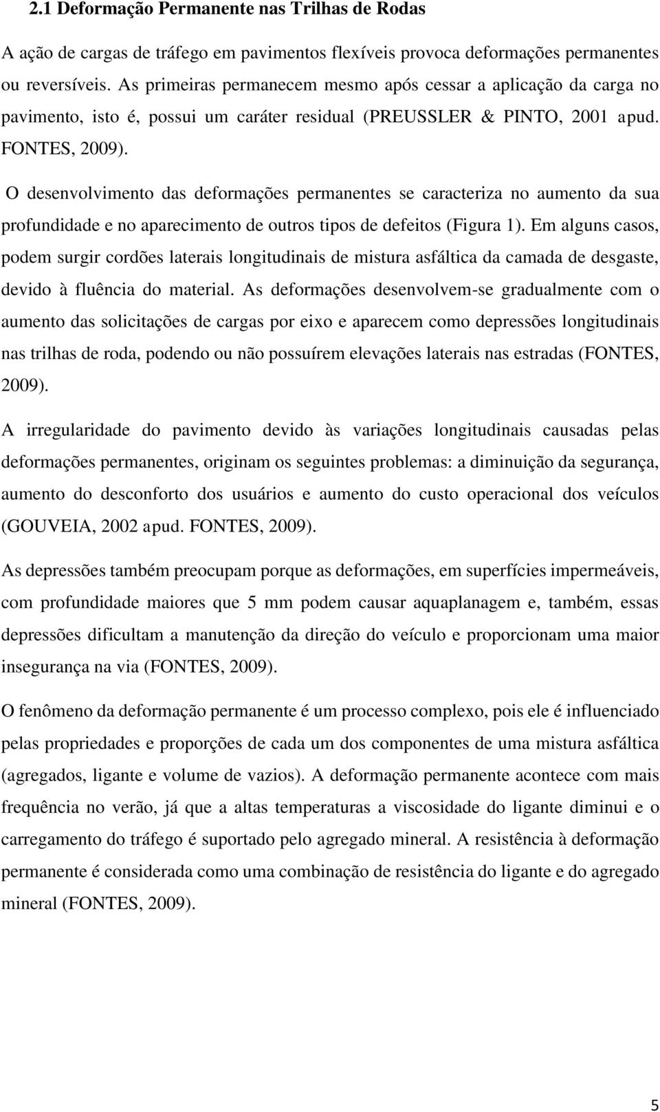 O desenvolvimento das deformações permanentes se caracteriza no aumento da sua profundidade e no aparecimento de outros tipos de defeitos (Figura 1).