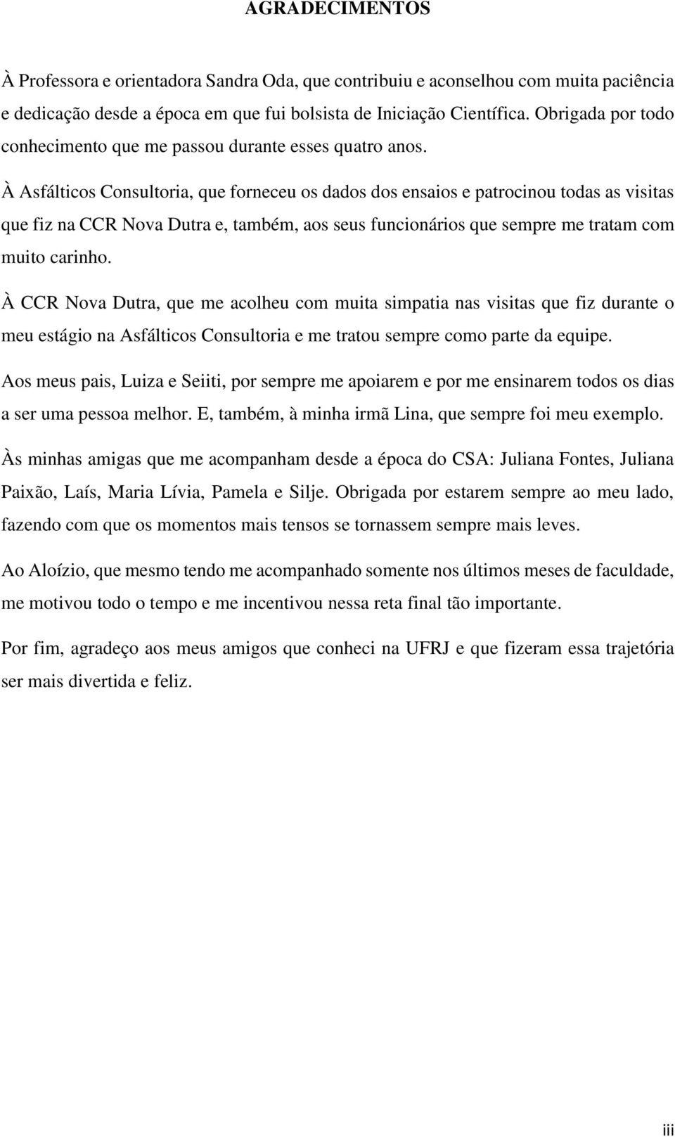 À Asfálticos Consultoria, que forneceu os dados dos ensaios e patrocinou todas as visitas que fiz na CCR Nova Dutra e, também, aos seus funcionários que sempre me tratam com muito carinho.