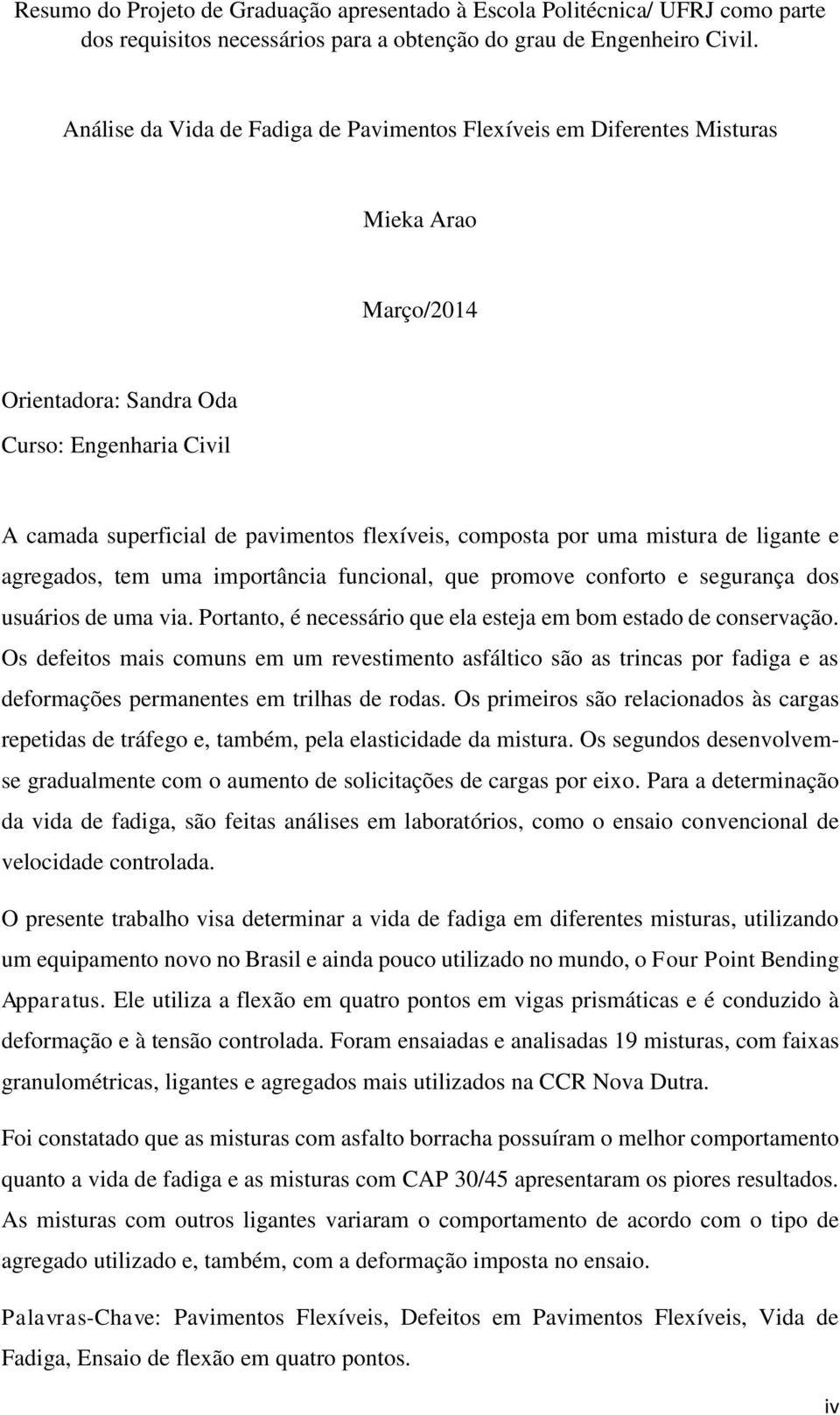 por uma mistura de ligante e agregados, tem uma importância funcional, que promove conforto e segurança dos usuários de uma via. Portanto, é necessário que ela esteja em bom estado de conservação.