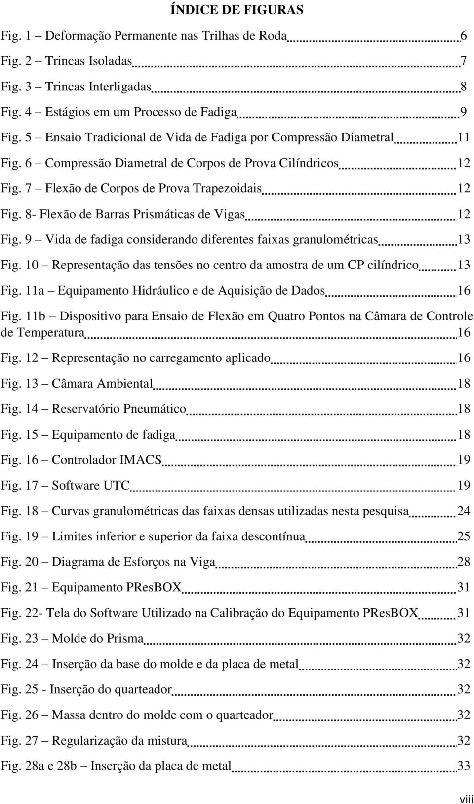 8- Flexão de Barras Prismáticas de Vigas 12 Fig. 9 Vida de fadiga considerando diferentes faixas granulométricas 13 Fig. 10 Representação das tensões no centro da amostra de um CP cilíndrico 13 Fig.