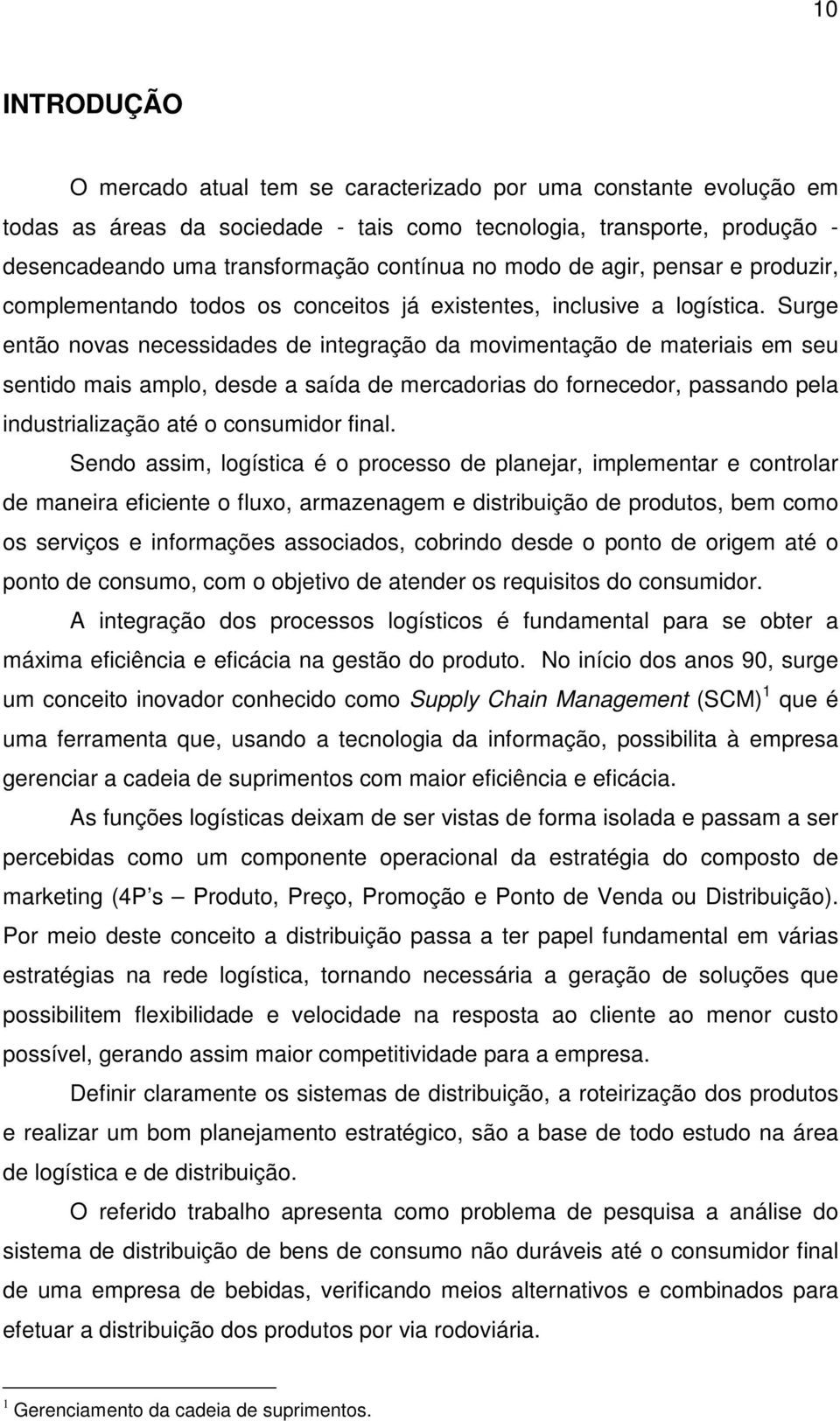 Surge então novas necessidades de integração da movimentação de materiais em seu sentido mais amplo, desde a saída de mercadorias do fornecedor, passando pela industrialização até o consumidor final.