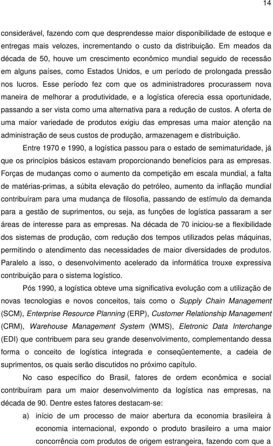 Esse período fez com que os administradores procurassem nova maneira de melhorar a produtividade, e a logística oferecia essa oportunidade, passando a ser vista como uma alternativa para a redução de