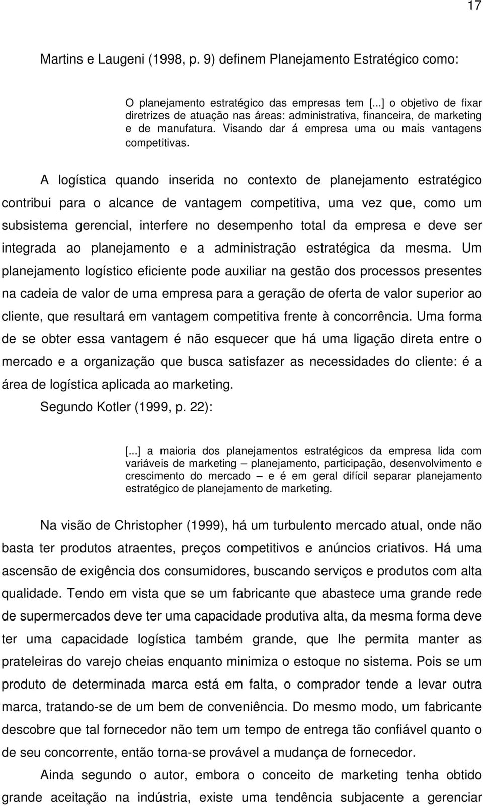 A logística quando inserida no contexto de planejamento estratégico contribui para o alcance de vantagem competitiva, uma vez que, como um subsistema gerencial, interfere no desempenho total da