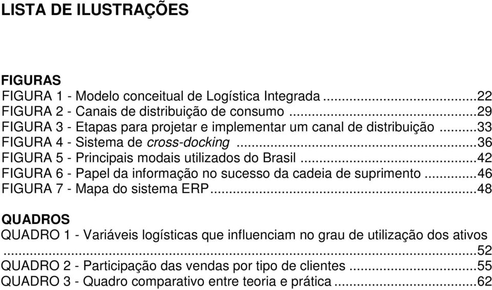 .. 36 FIGURA 5 - Principais modais utilizados do Brasil...42 FIGURA 6 - Papel da informação no sucesso da cadeia de suprimento.