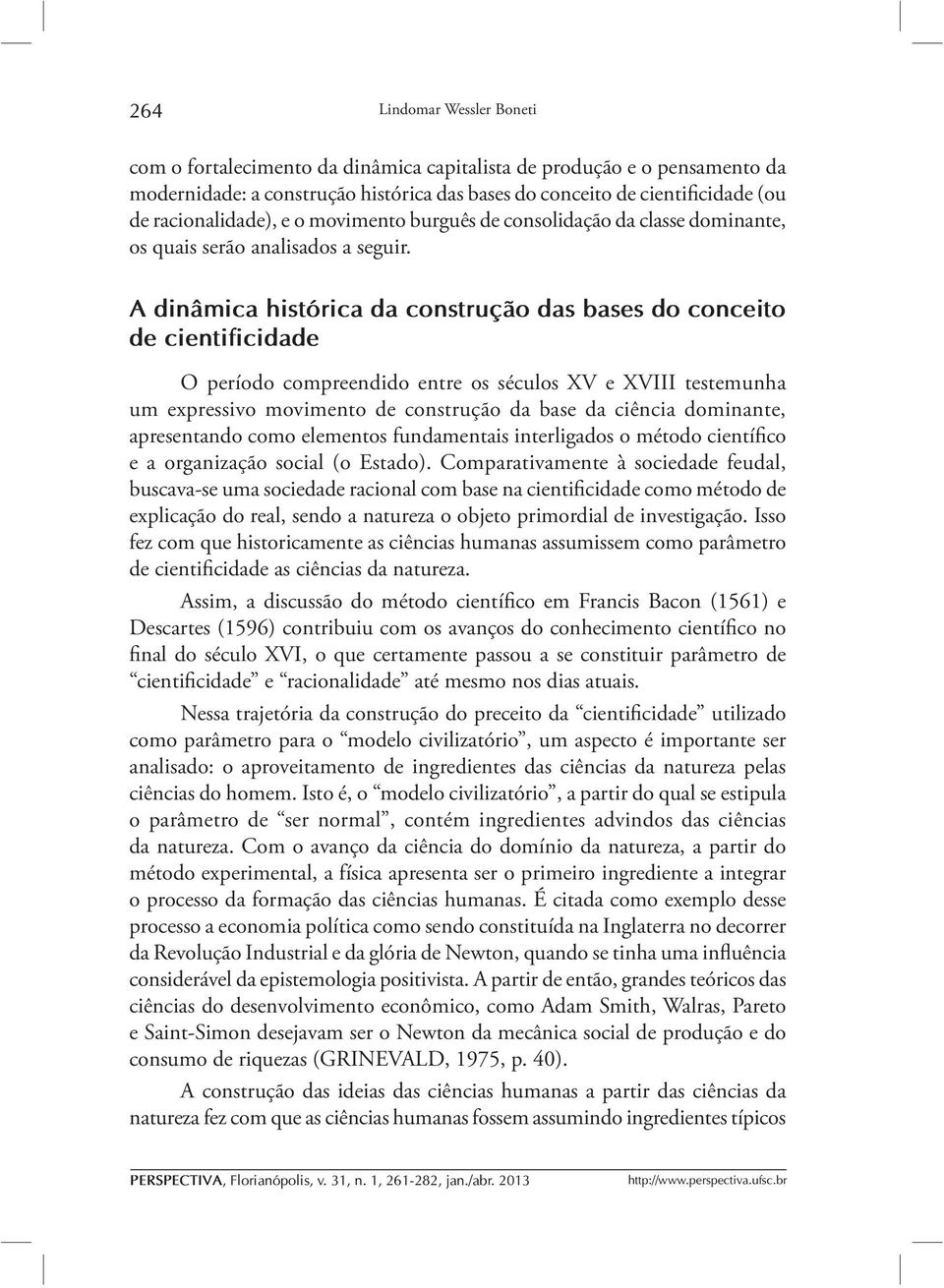 A dinâmica histórica da construção das bases do conceito de cientificidade O período compreendido entre os séculos XV e XVIII testemunha um expressivo movimento de construção da base da ciência