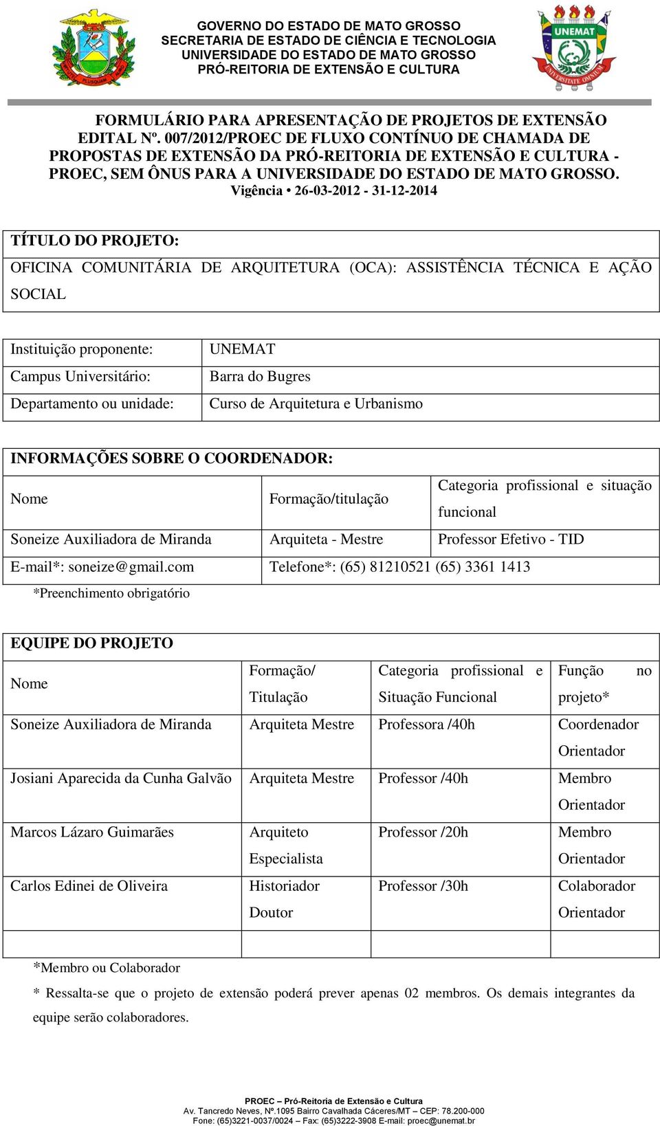 UNEMAT Barra do Bugres Curso de Arquitetura e Urbanismo INFORMAÇÕES SOBRE O COORDENADOR: Nome Formação/titulação Categoria profissional e situação funcional Soneize Auxiliadora de Miranda Arquiteta -